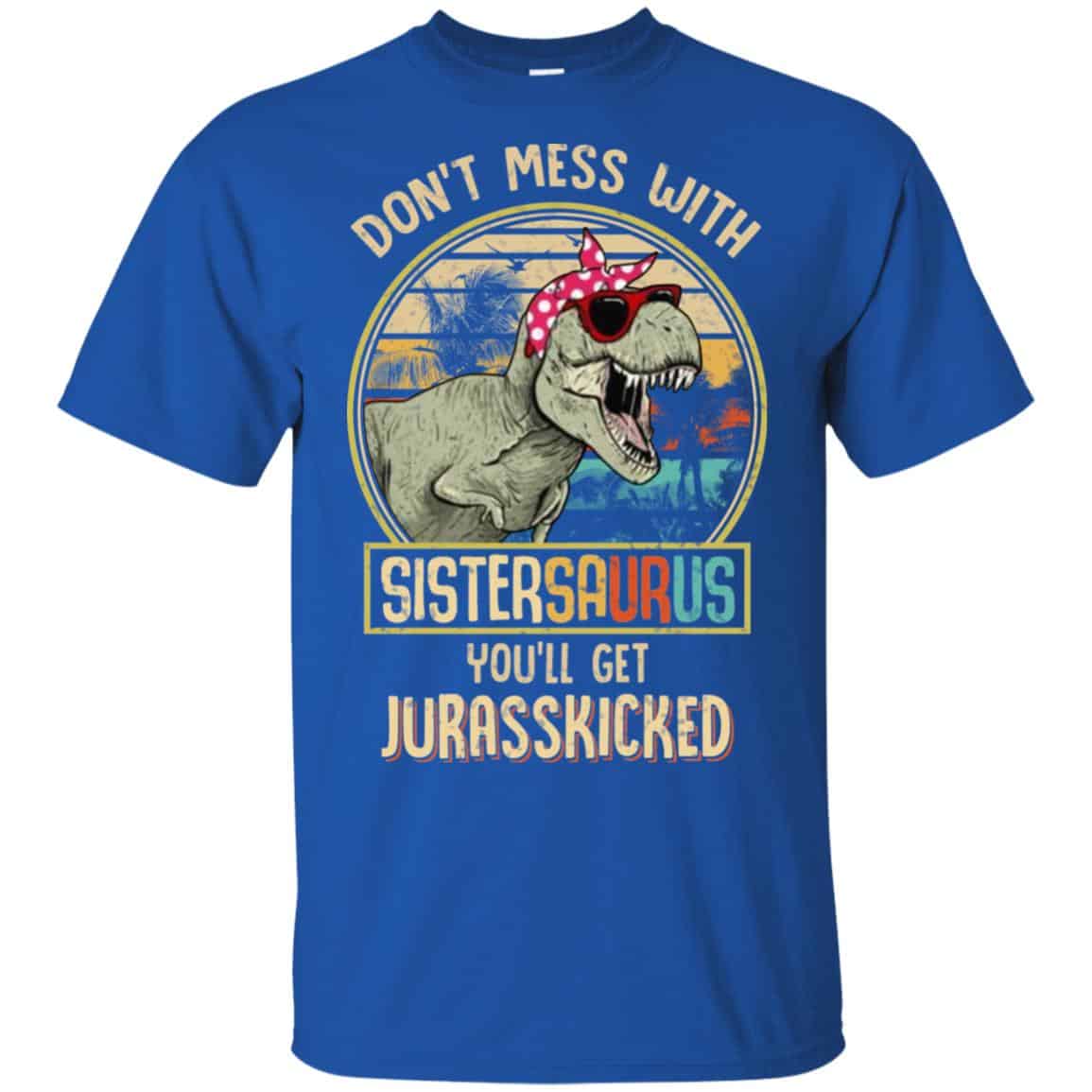 Don’t Mess With Sistersaurus You’ll Get Jurasskicked T-Shirts, Hoodie, Tank