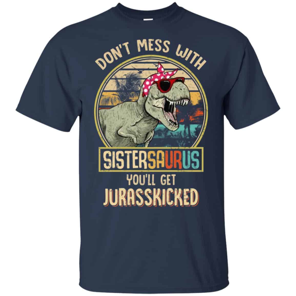 Don’t Mess With Sistersaurus You’ll Get Jurasskicked T-Shirts, Hoodie, Tank