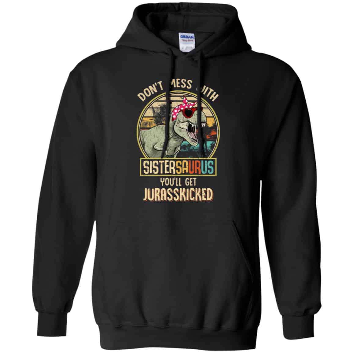 Don’t Mess With Sistersaurus You’ll Get Jurasskicked T-Shirts, Hoodie, Tank