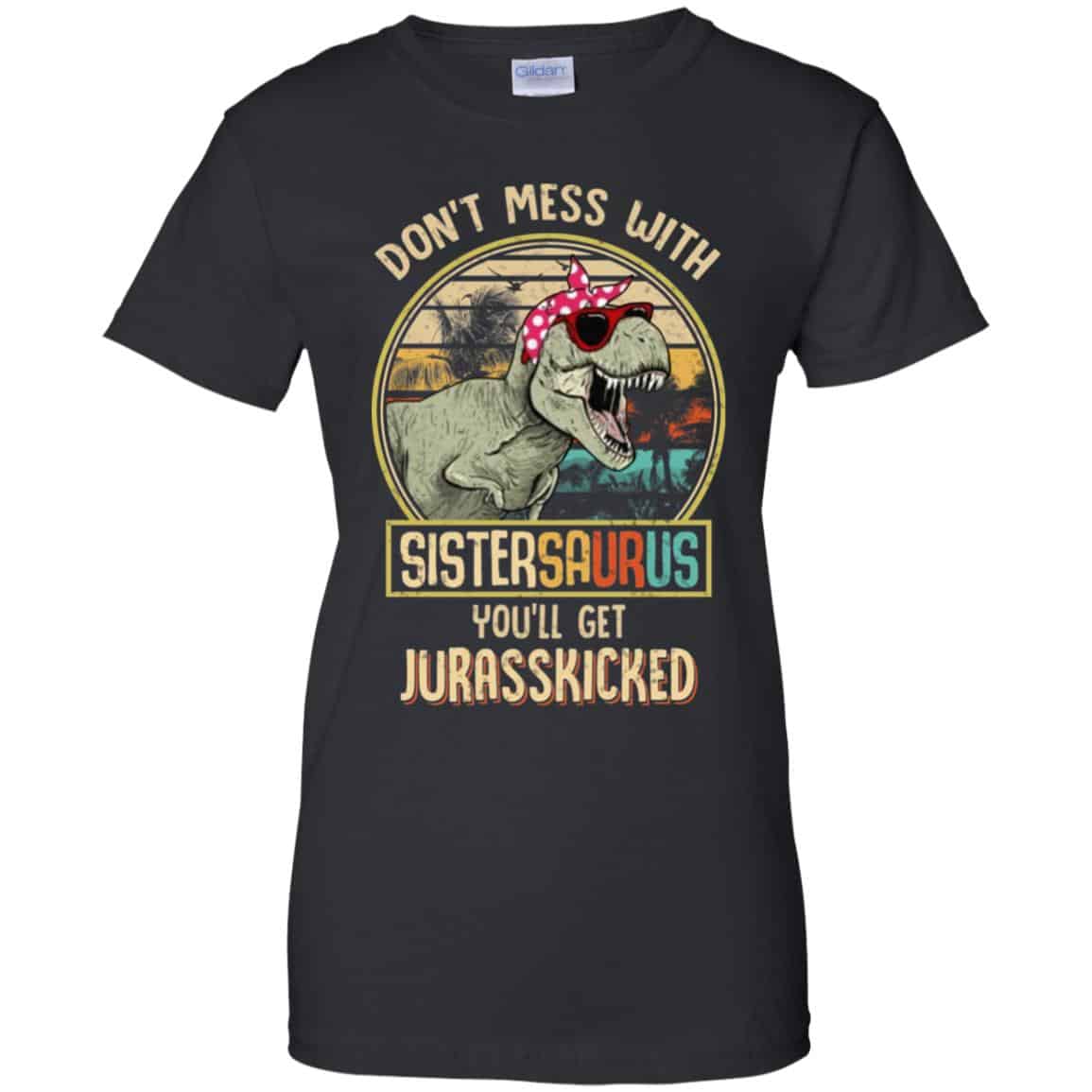 Don’t Mess With Sistersaurus You’ll Get Jurasskicked T-Shirts, Hoodie, Tank