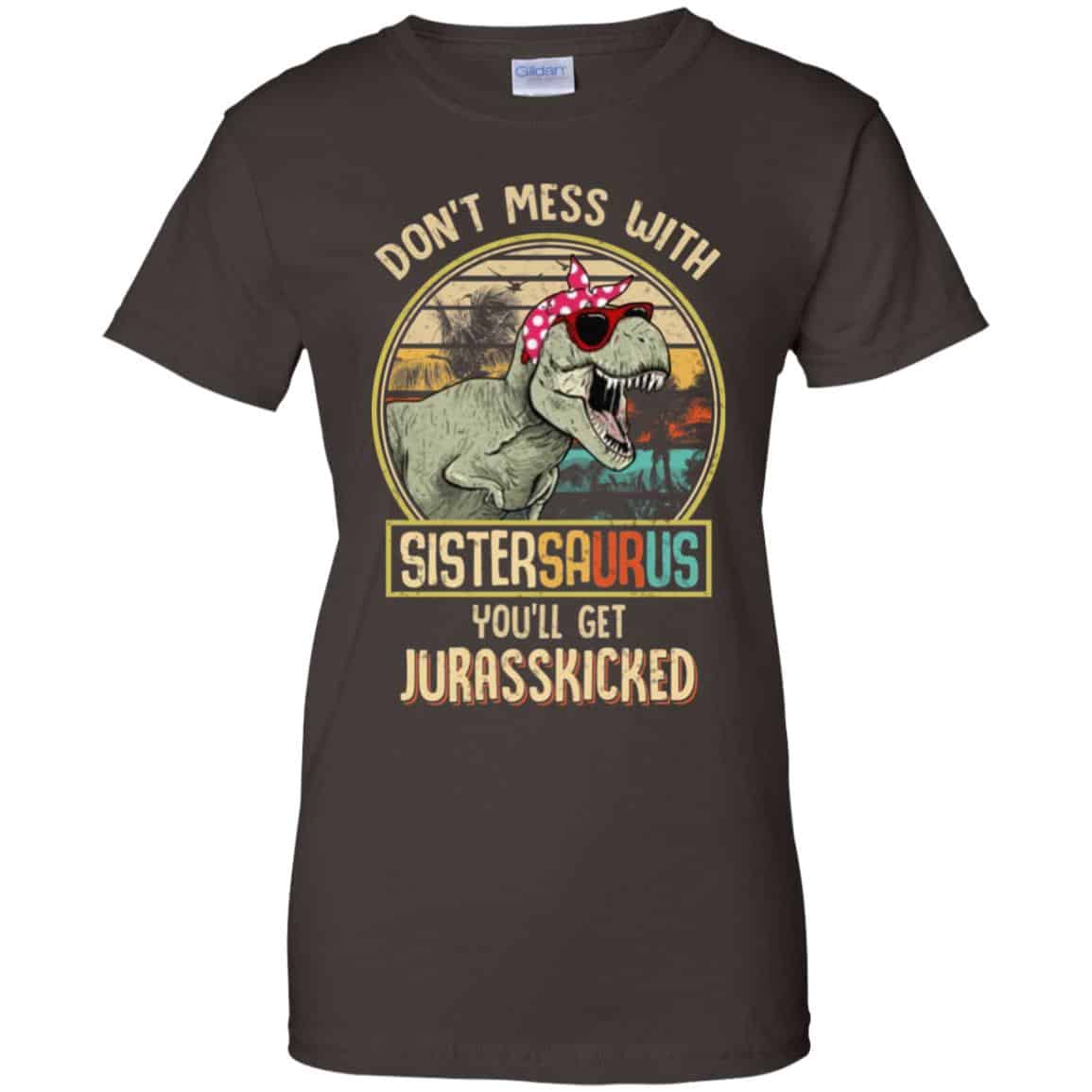 Don’t Mess With Sistersaurus You’ll Get Jurasskicked T-Shirts, Hoodie, Tank