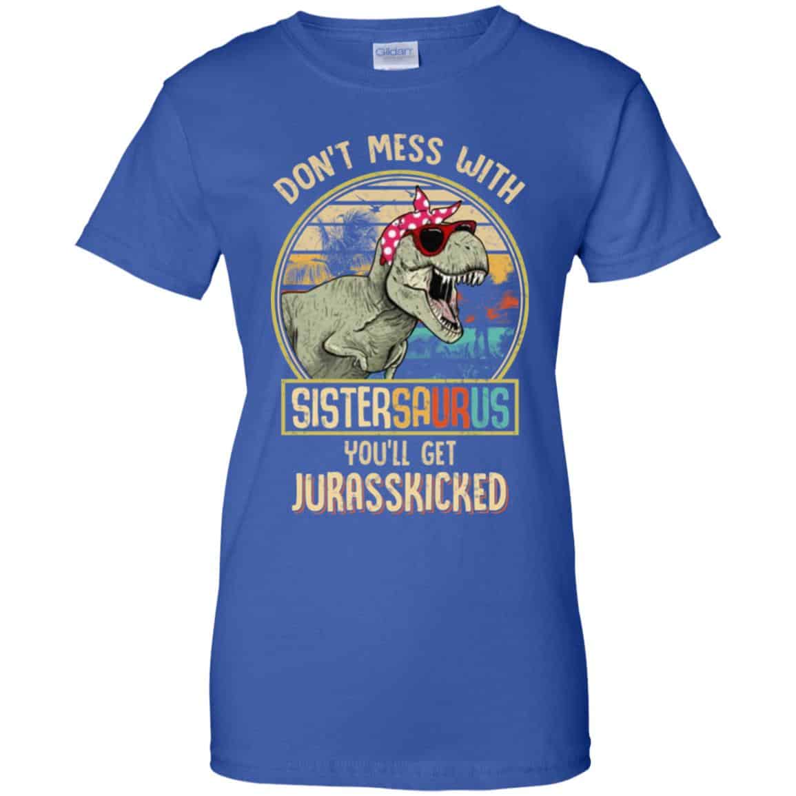 Don’t Mess With Sistersaurus You’ll Get Jurasskicked T-Shirts, Hoodie, Tank