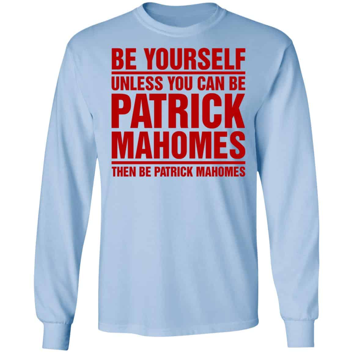Be Yourself Unless You Can Be Patrick Mahomes Then Be Patrick Mahomes Shirt, Hoodie, Tank