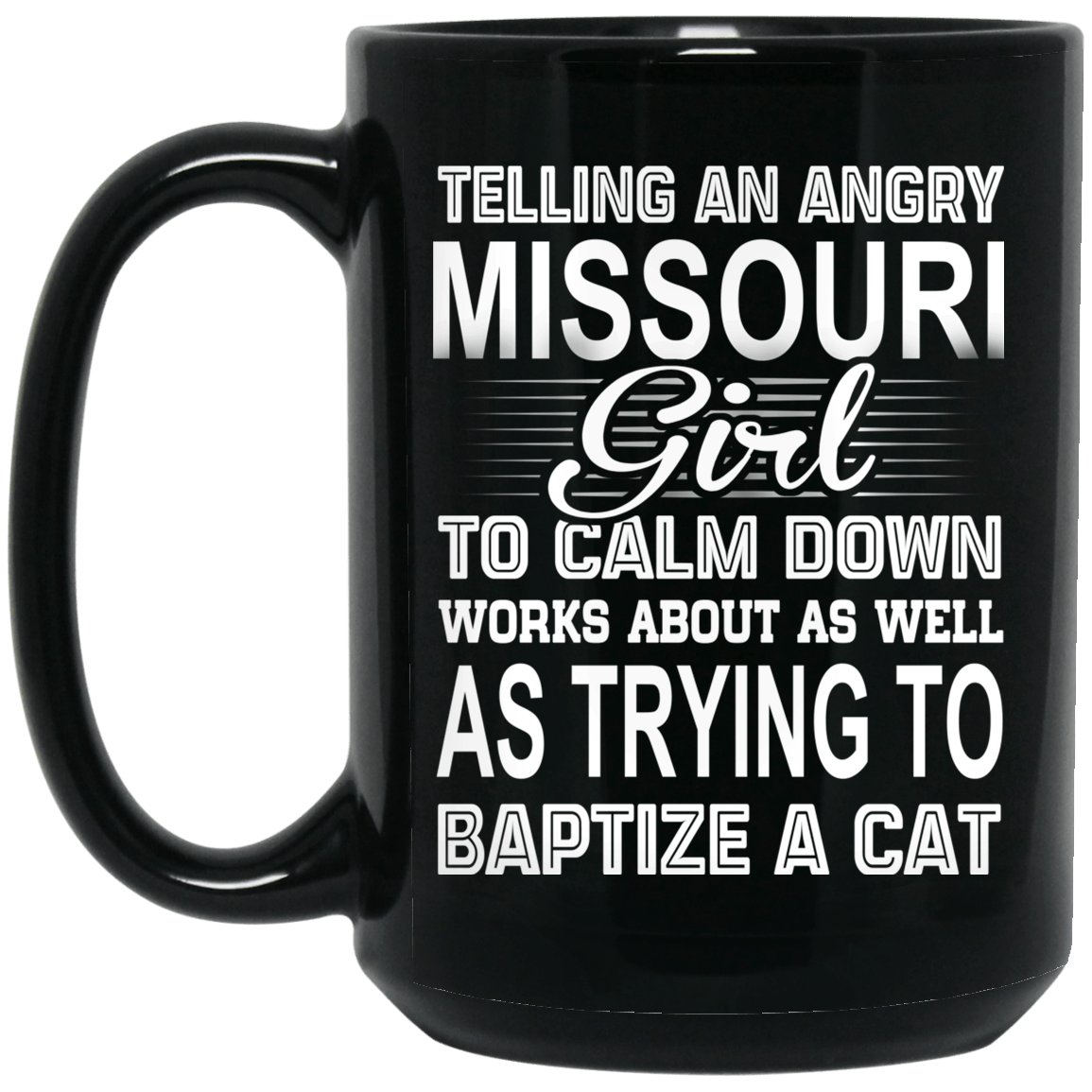 Telling An Angry Missouri Girl To Calm Down Works About As Well As Trying To Baptize A Cat Mug