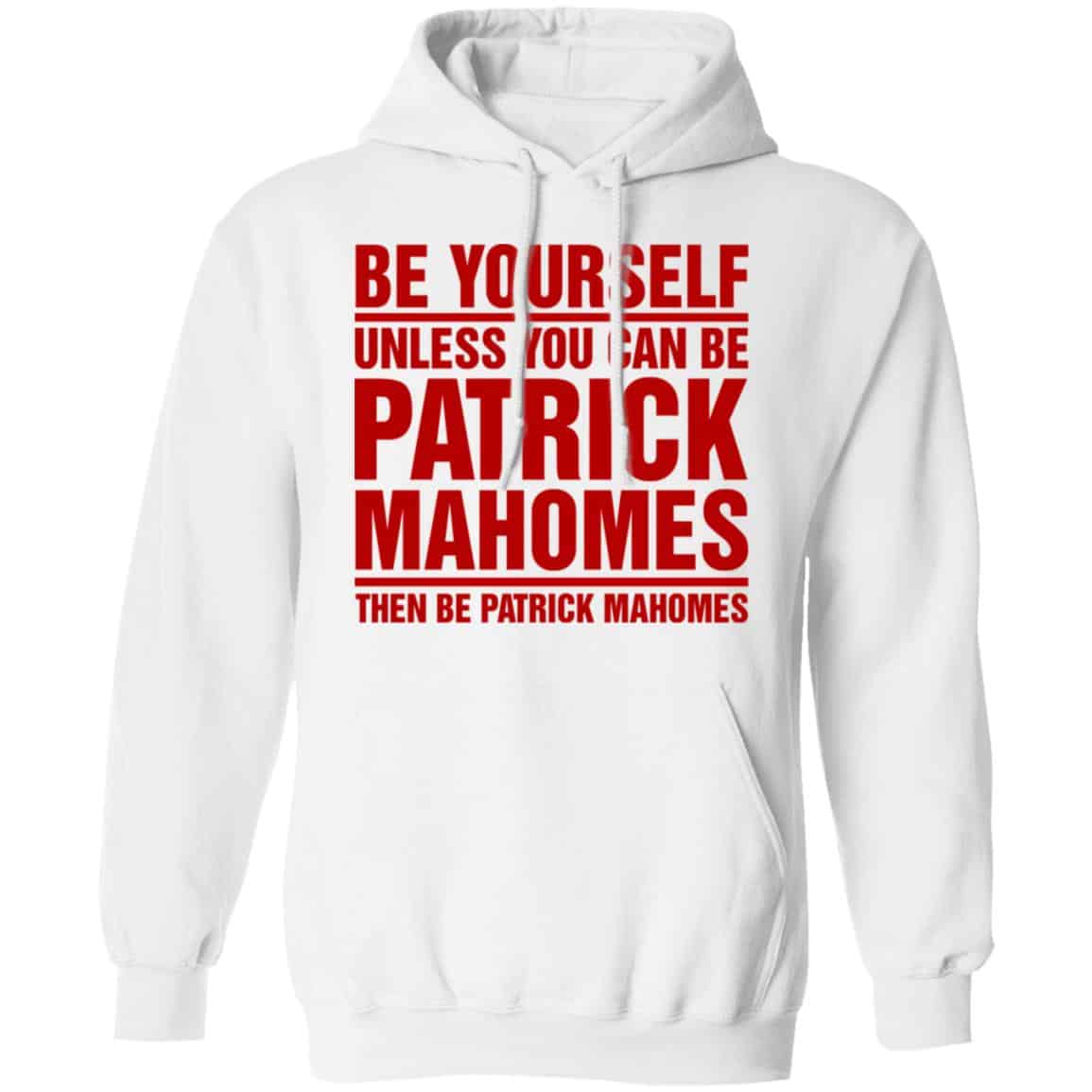Be Yourself Unless You Can Be Patrick Mahomes Then Be Patrick Mahomes Shirt, Hoodie, Tank