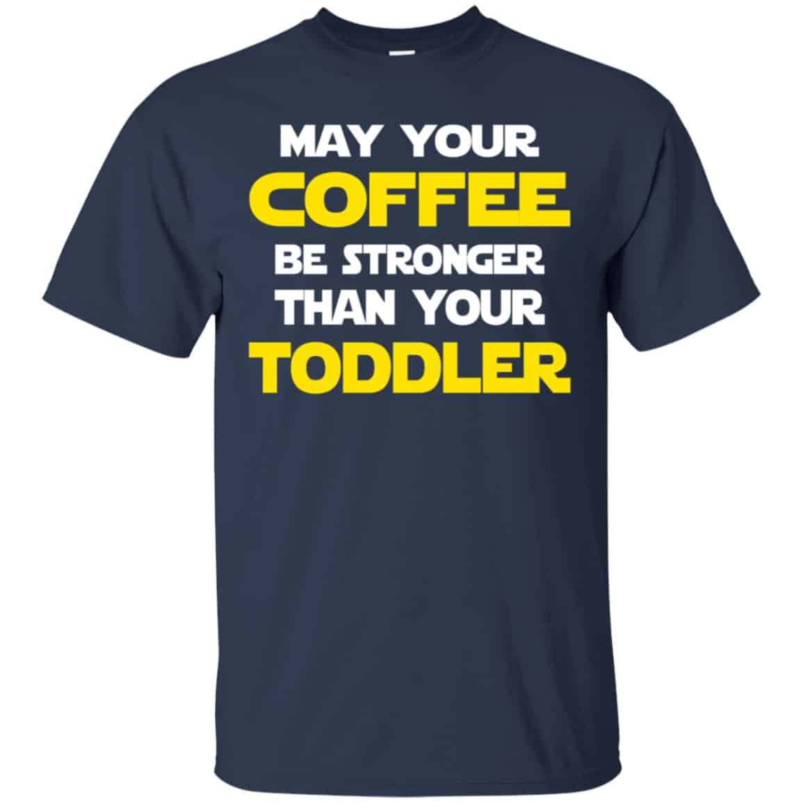 Star Wars: May Your Coffee Be Stronger Than Your Toddler Shirt, Hoodie, Tank