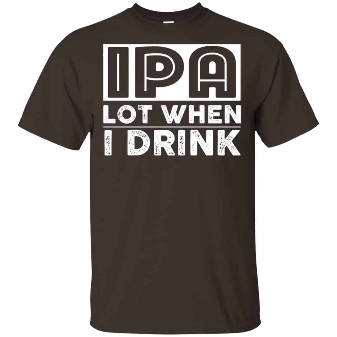 IPA Lot When I Drink Shirt, Hoodie, Tank
