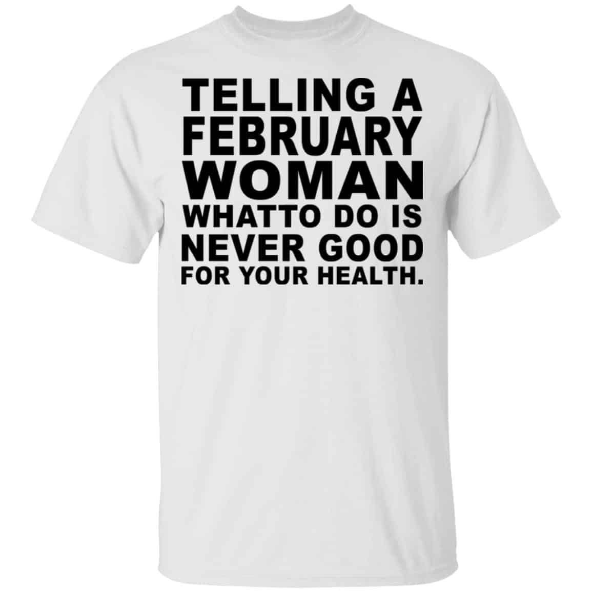 Telling A Februay Woman What To Do Is Never Good Shirt, Hoodie, Tank