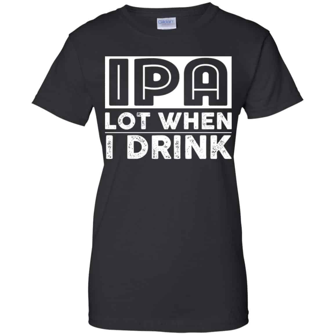 IPA Lot When I Drink Shirt, Hoodie, Tank