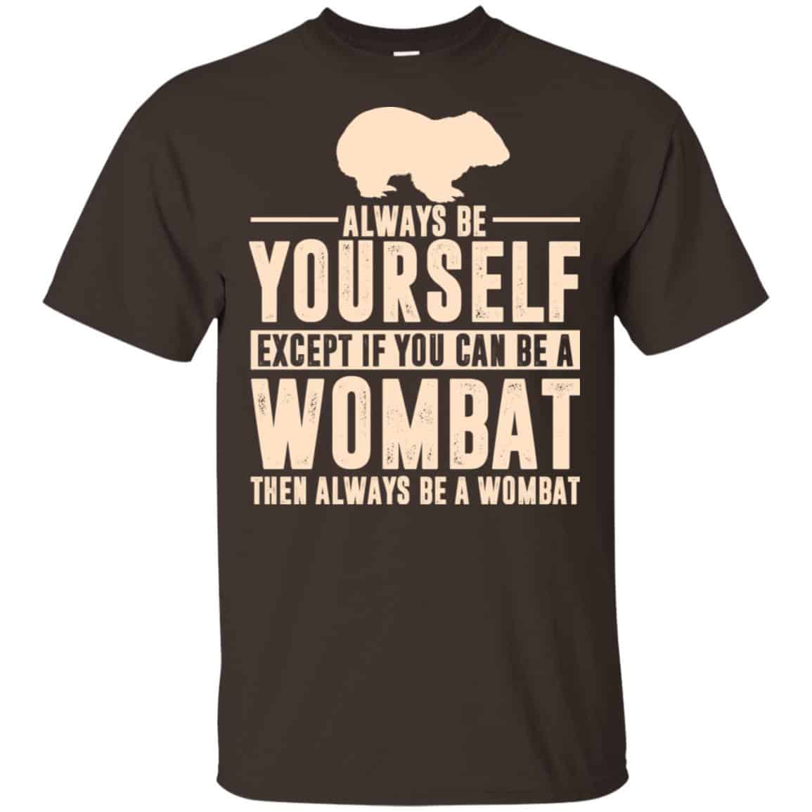 Always Be Yourself Except If You Can Be A Wombat Then Always Be A Wombat T-Shirts, Hoodie, Tank