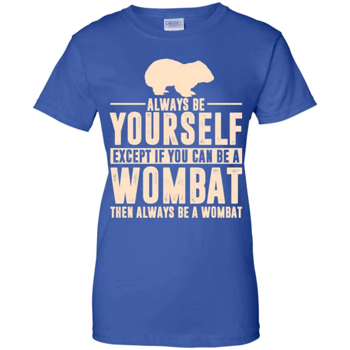 Always Be Yourself Except If You Can Be A Wombat Then Always Be A Wombat T-Shirts, Hoodie, Tank