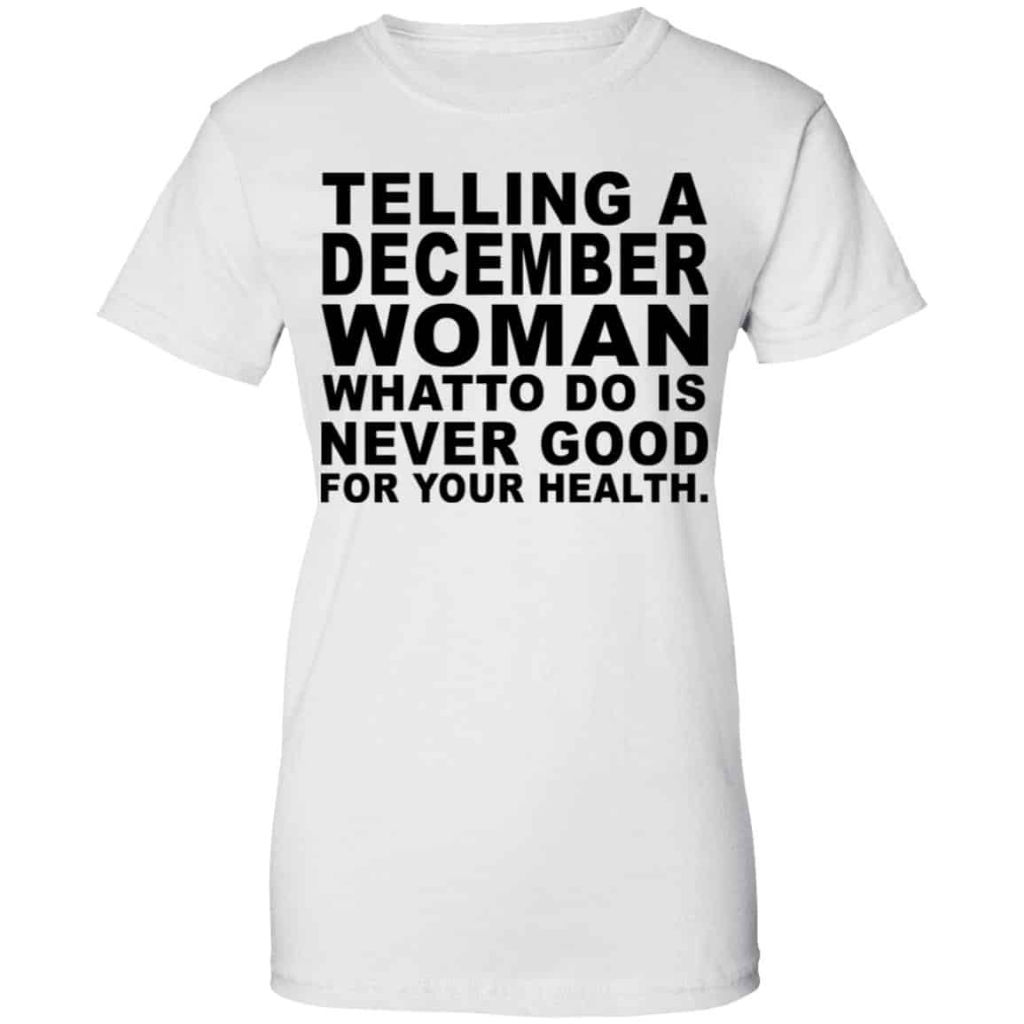 Telling A December Woman What To Do Is Never Good Shirt, Hoodie, Tank