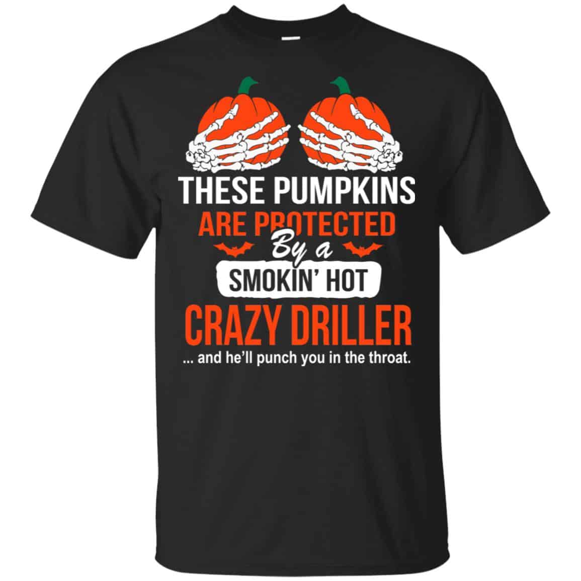 These Pumpkins Are Protected By A Smoking Hot Crazy Driller T-Shirts, Hoodie, Tank