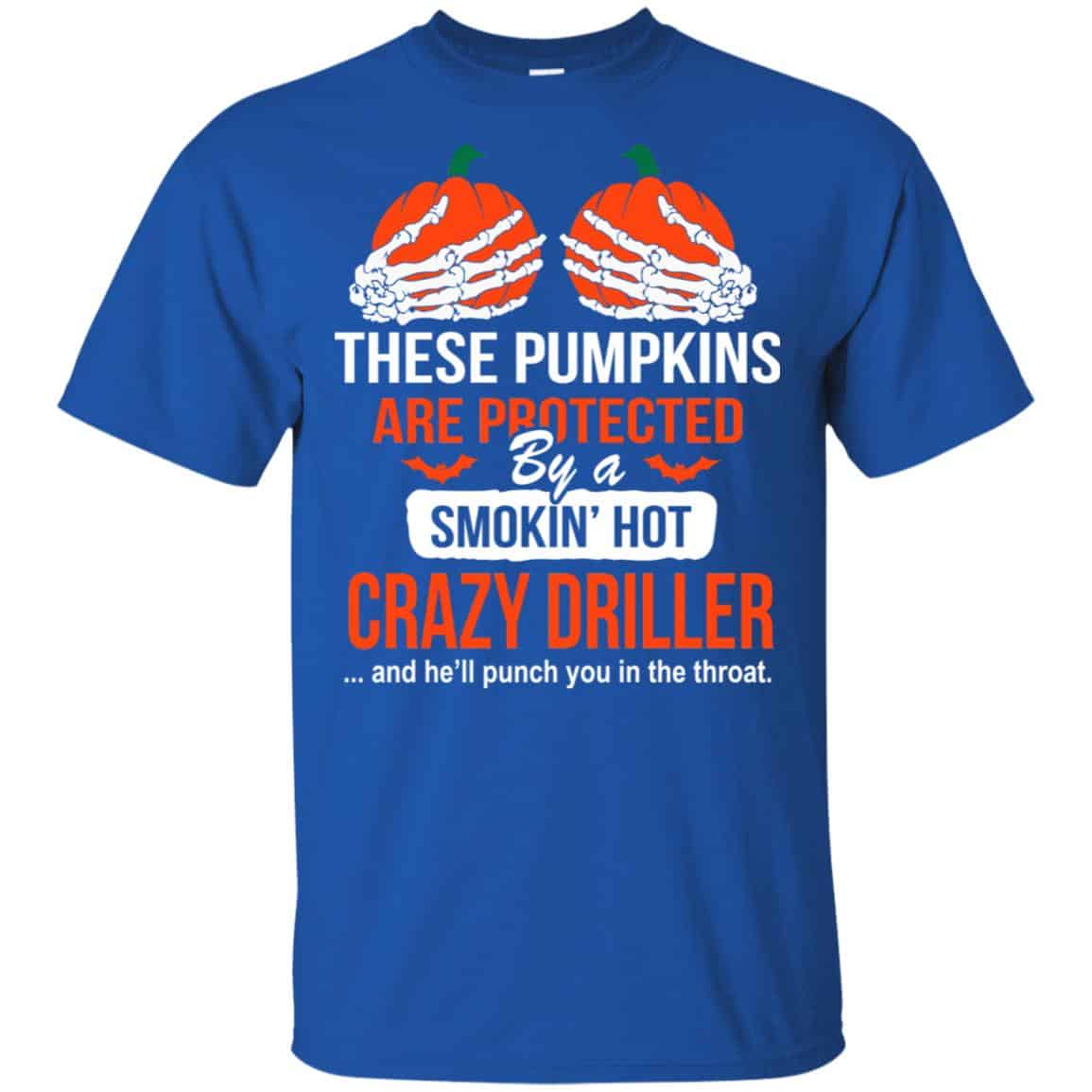 These Pumpkins Are Protected By A Smoking Hot Crazy Driller T-Shirts, Hoodie, Tank