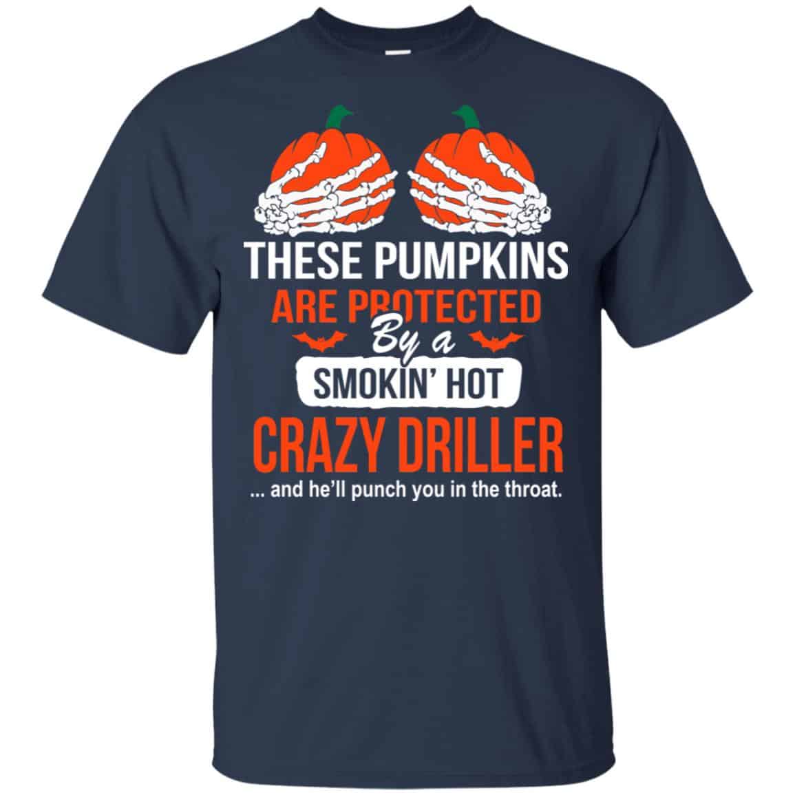 These Pumpkins Are Protected By A Smoking Hot Crazy Driller T-Shirts, Hoodie, Tank