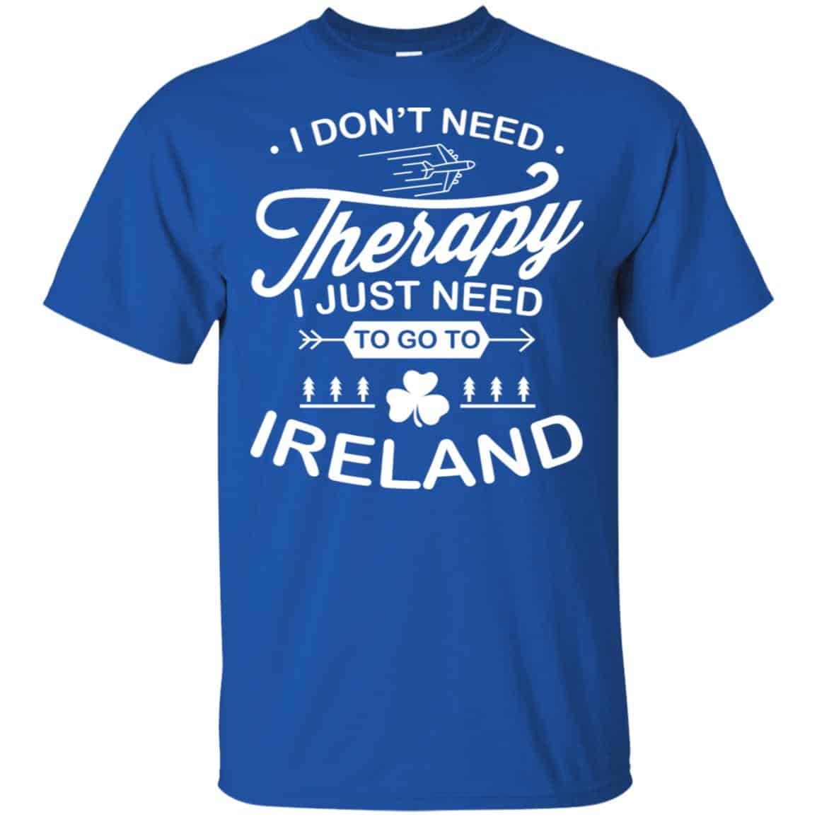 I Don’t Need Therapy I Just Need To Go To Ireland Shirt, Hoodie, Tank