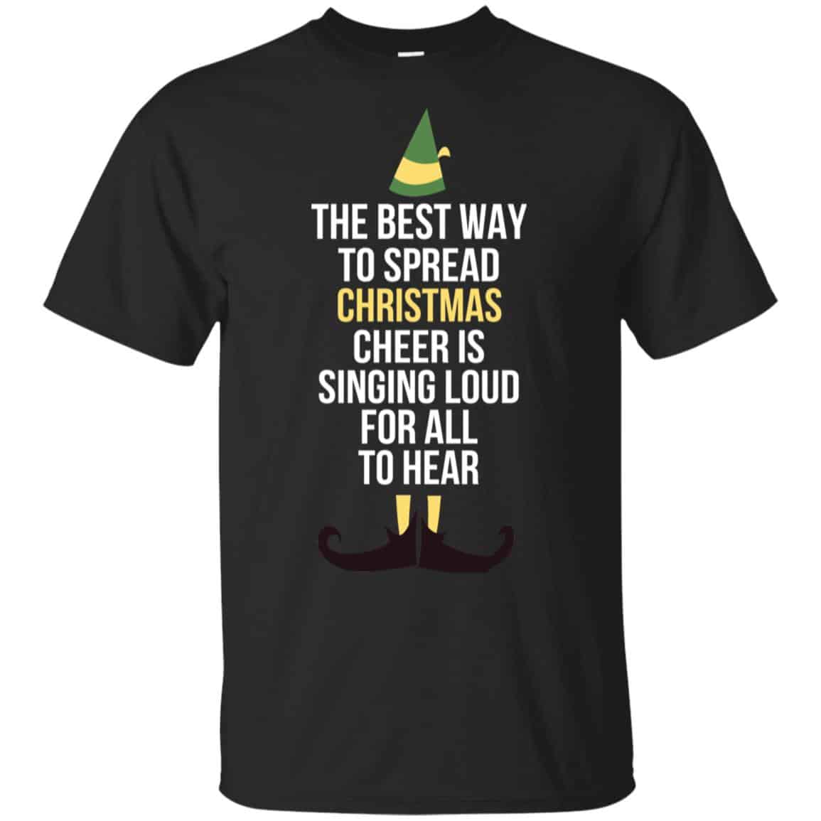 Elf: The Best Way To Spread Christmas Cheer Is Singing Loud For All To Hear T-Shirts, Hoodie, Tank