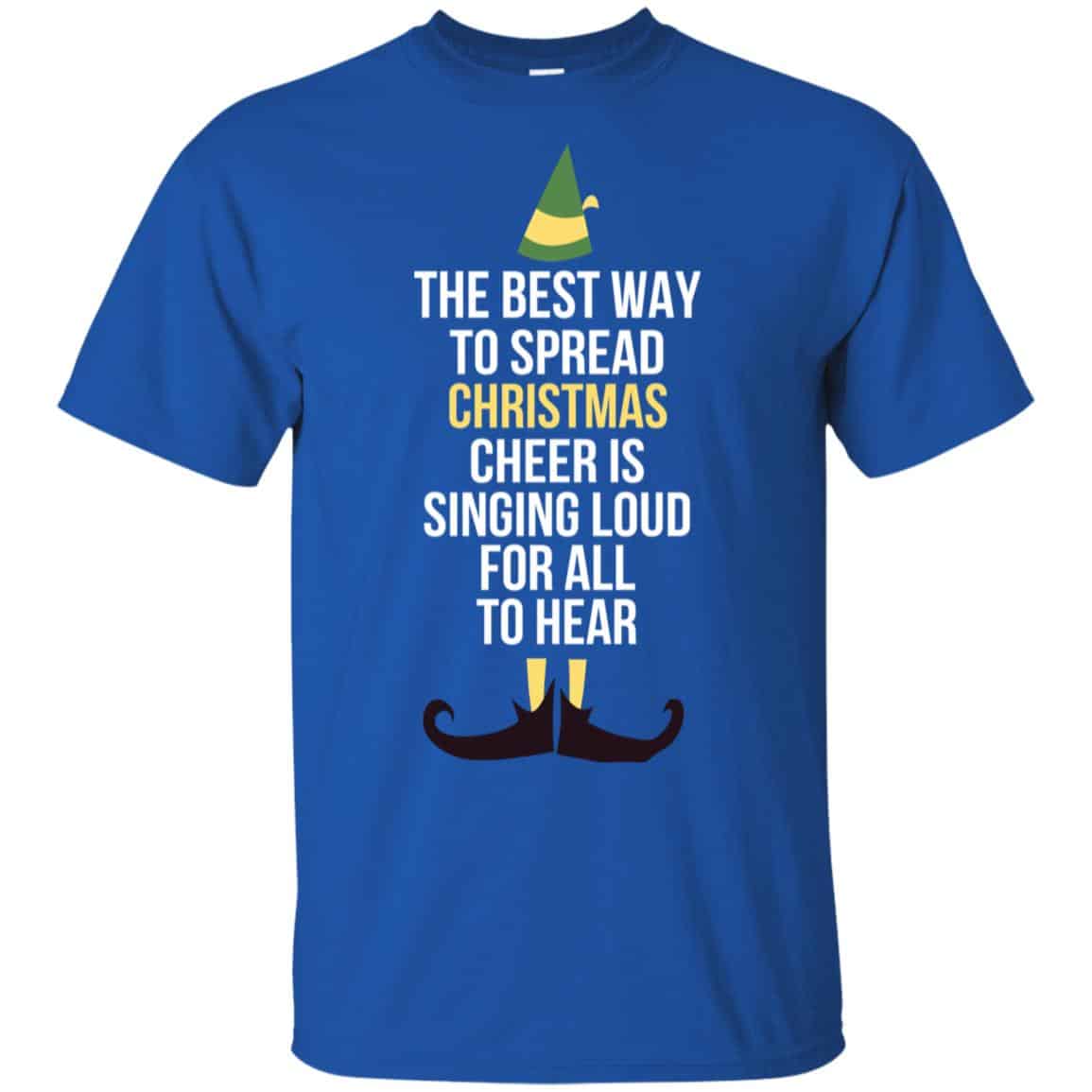 Elf: The Best Way To Spread Christmas Cheer Is Singing Loud For All To Hear T-Shirts, Hoodie, Tank