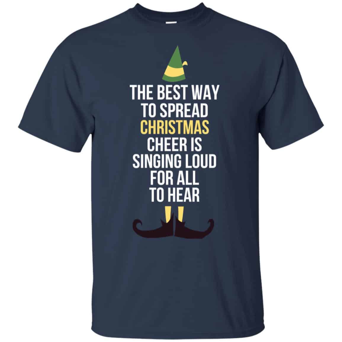 Elf: The Best Way To Spread Christmas Cheer Is Singing Loud For All To Hear T-Shirts, Hoodie, Tank