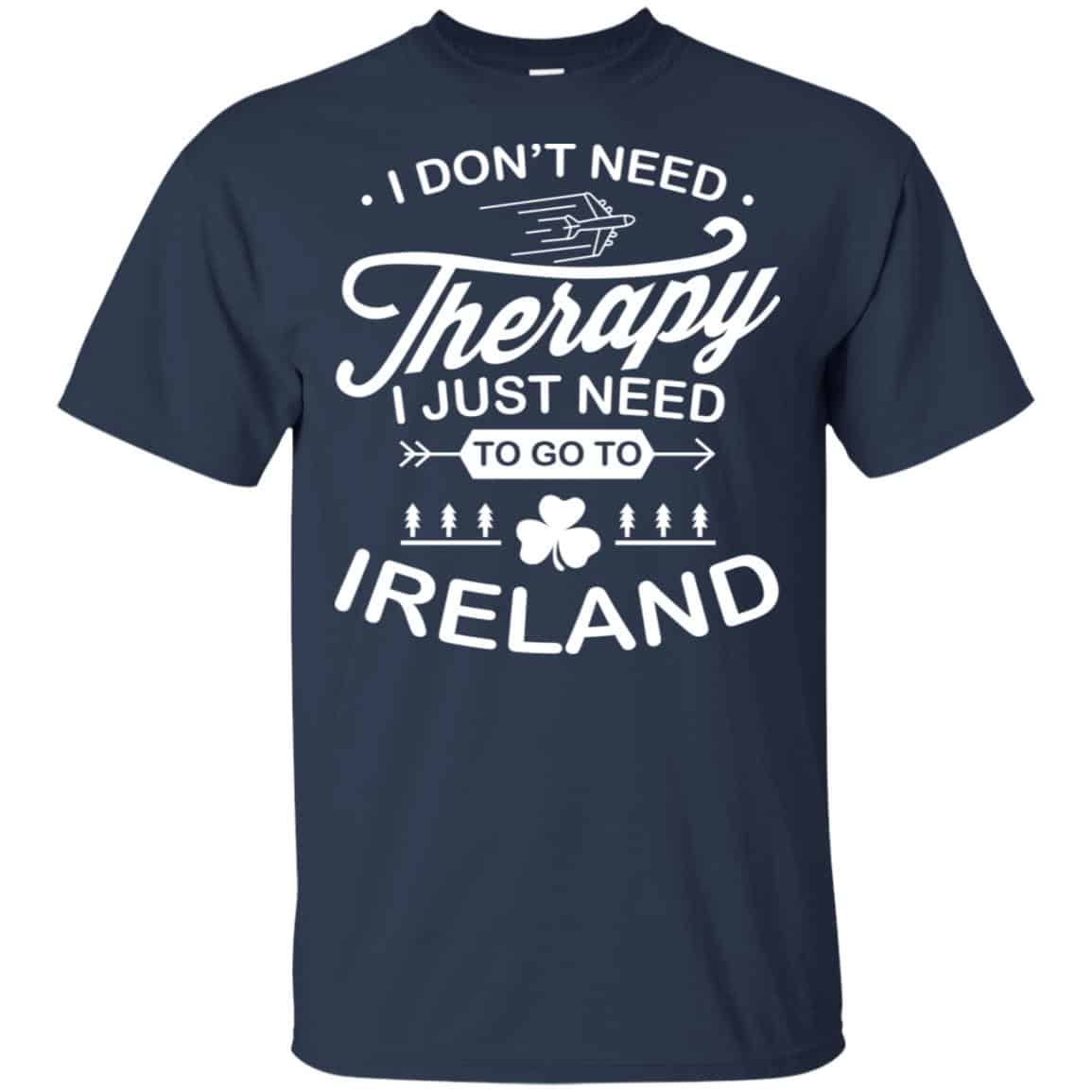 I Don’t Need Therapy I Just Need To Go To Ireland Shirt, Hoodie, Tank