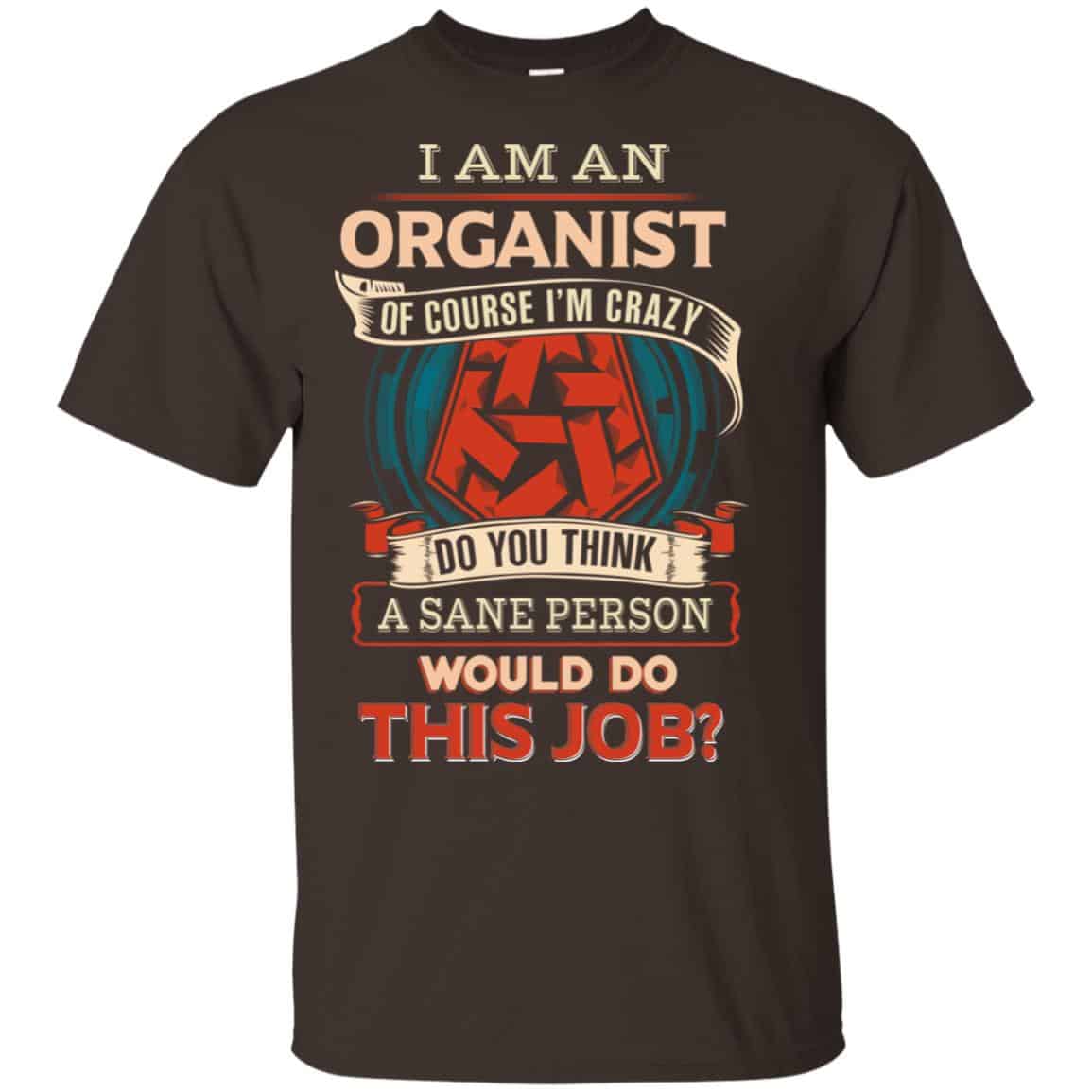I Am An Organist Of Course I’m Crazy Do You Think A Sane Person Would Do This Job T-Shirts, Hoodie, Tank