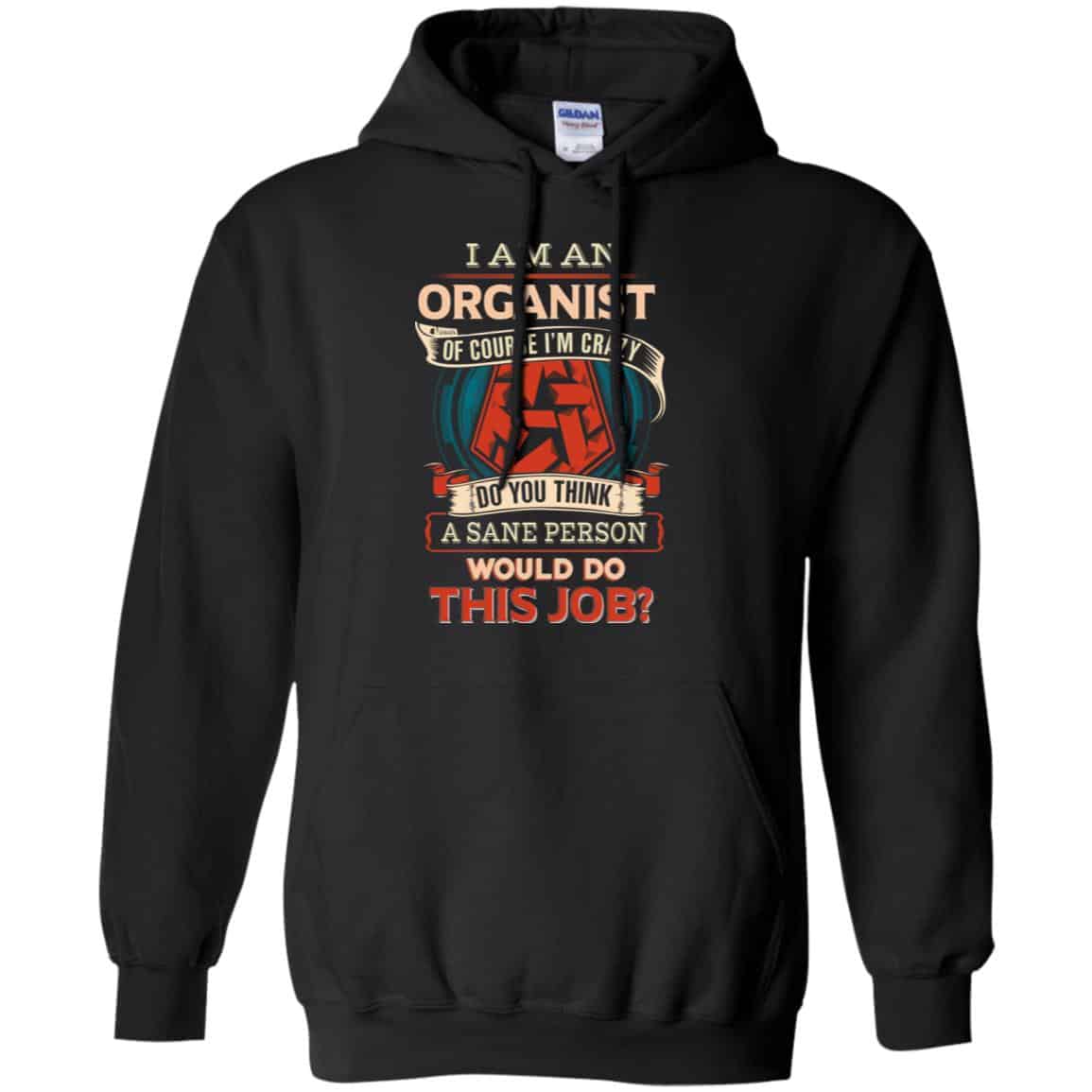 I Am An Organist Of Course I’m Crazy Do You Think A Sane Person Would Do This Job T-Shirts, Hoodie, Tank