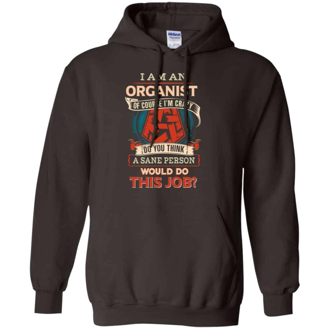 I Am An Organist Of Course I’m Crazy Do You Think A Sane Person Would Do This Job T-Shirts, Hoodie, Tank