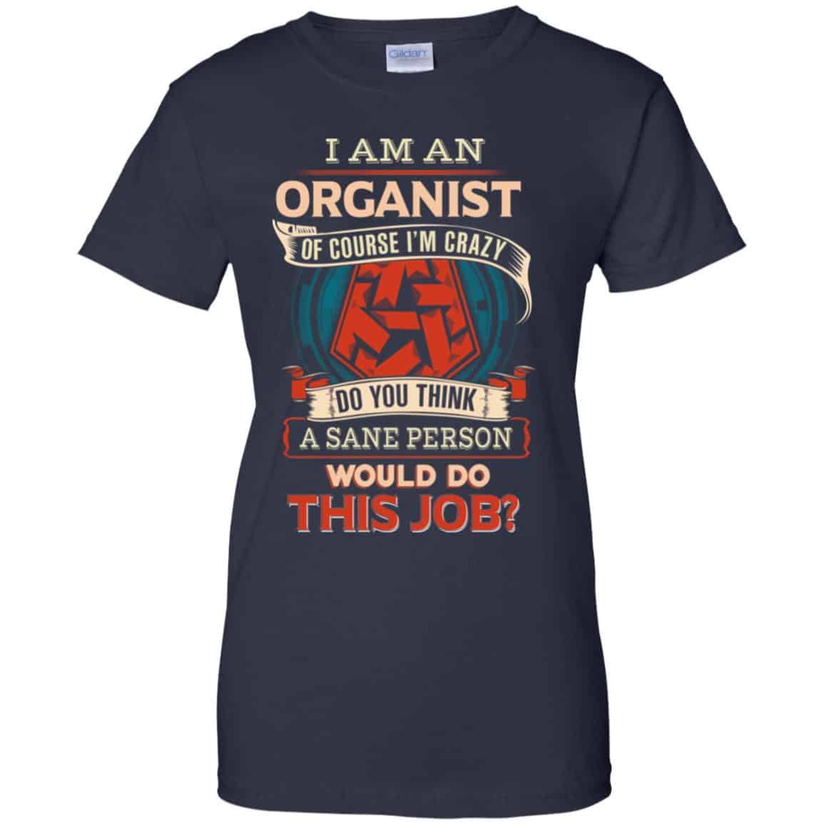 I Am An Organist Of Course I’m Crazy Do You Think A Sane Person Would Do This Job T-Shirts, Hoodie, Tank