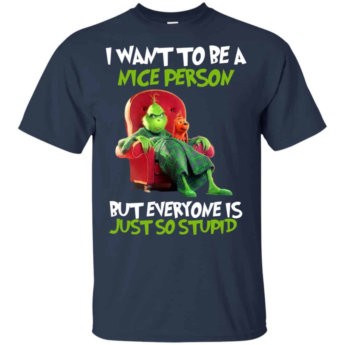 The Grinch: I Want To Be A Nice Person But Everyone Is Just So Stupid T-Shirts, Hoodie, Tank