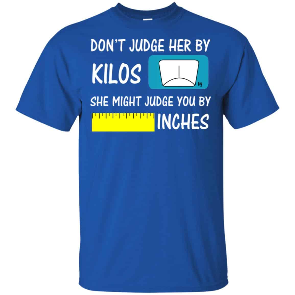 Don’t Judge Her By Kilos She Might Judge You By Inches T-Shirts, Hoodie, Tank