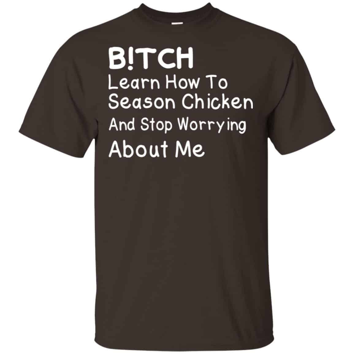 Bitch Learn How To Season Chicken And Stop Worrying About Me T-Shirts, Hoodie, Tank