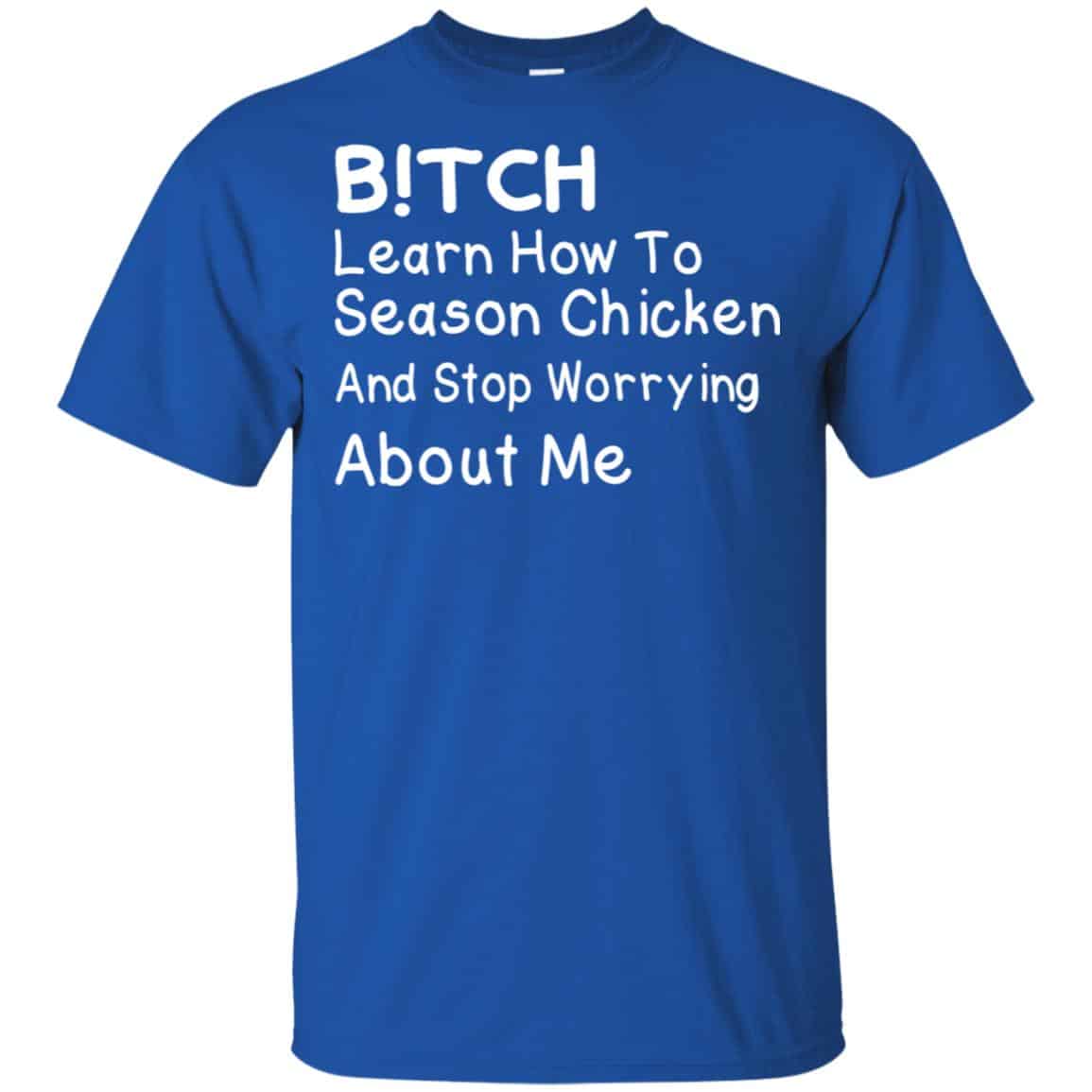 Bitch Learn How To Season Chicken And Stop Worrying About Me T-Shirts, Hoodie, Tank