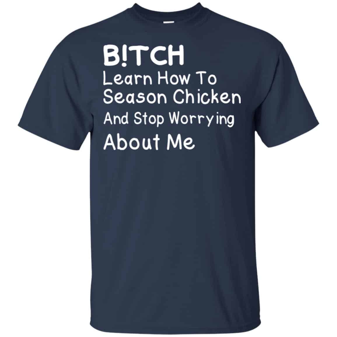 Bitch Learn How To Season Chicken And Stop Worrying About Me T-Shirts, Hoodie, Tank