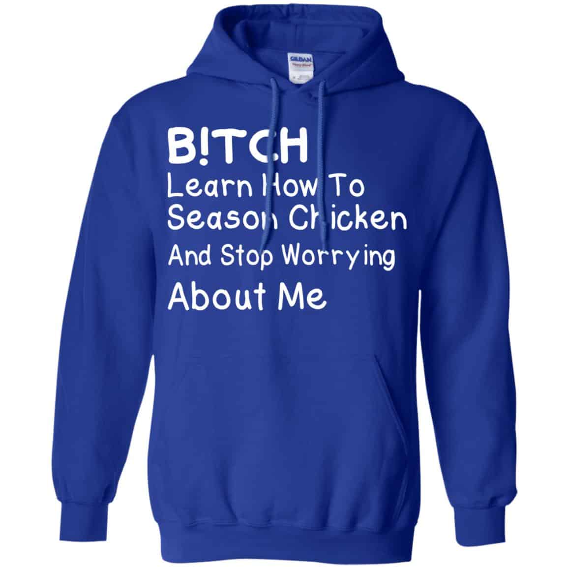 Bitch Learn How To Season Chicken And Stop Worrying About Me T-Shirts, Hoodie, Tank