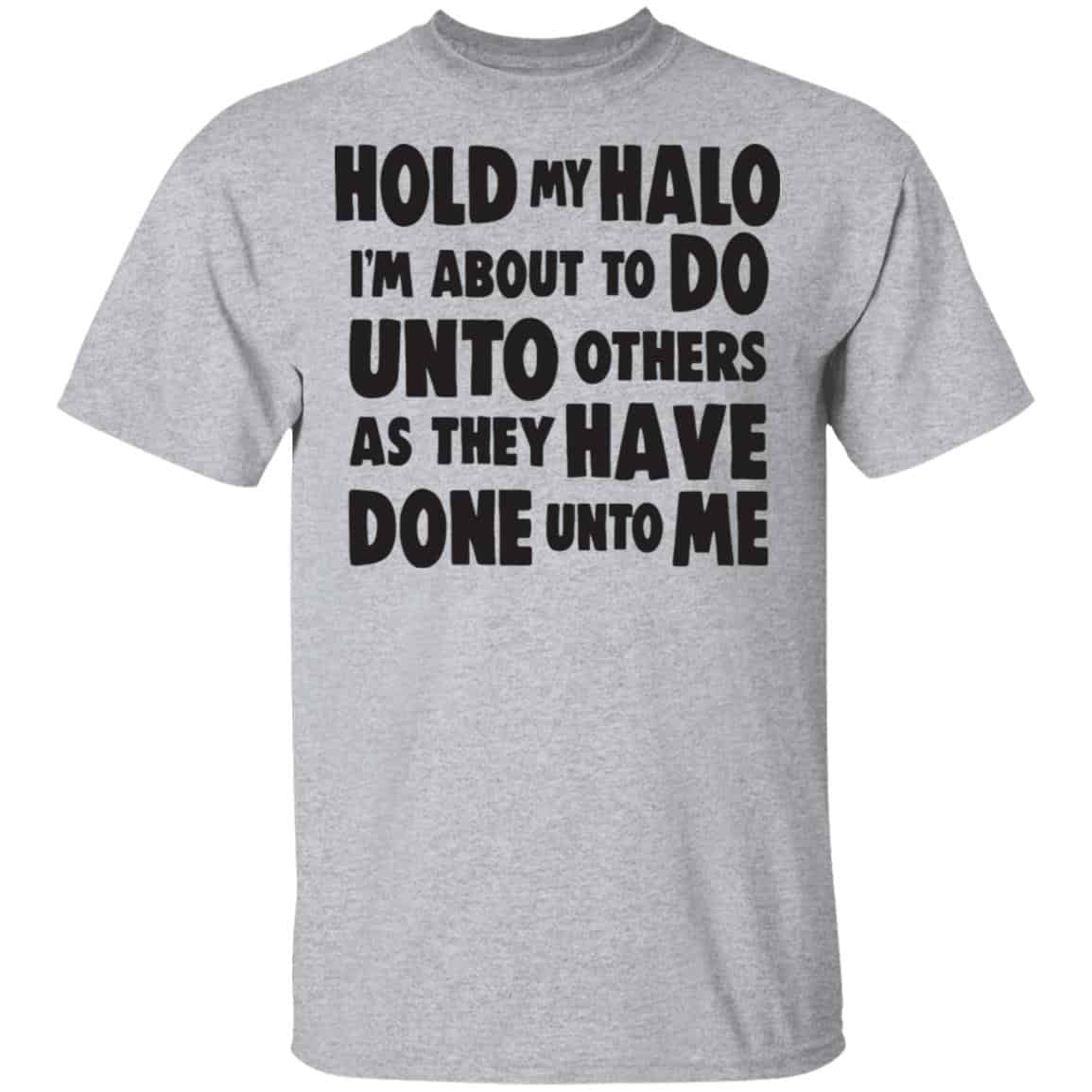Hold My Halo I’m About To Do Unto Others As They Have Done Unto Me Shirt, Hoodie, Tank