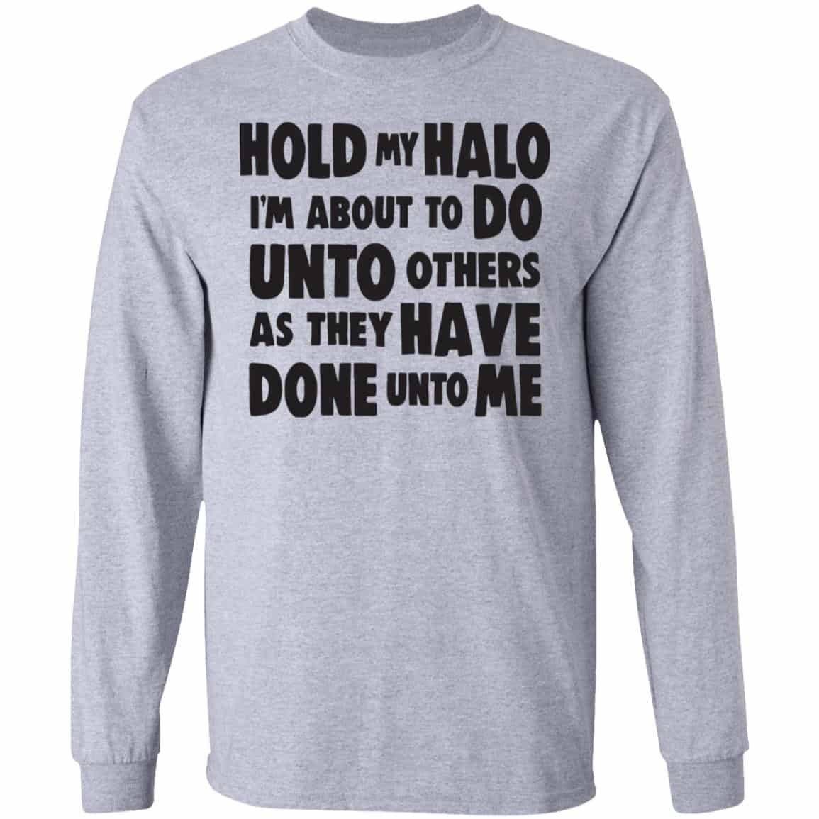 Hold My Halo I’m About To Do Unto Others As They Have Done Unto Me Shirt, Hoodie, Tank