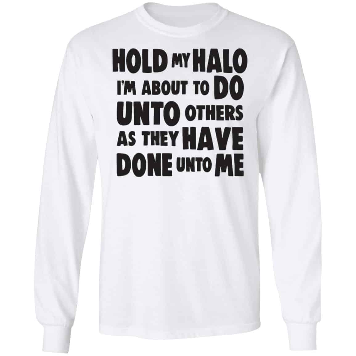 Hold My Halo I’m About To Do Unto Others As They Have Done Unto Me Shirt, Hoodie, Tank