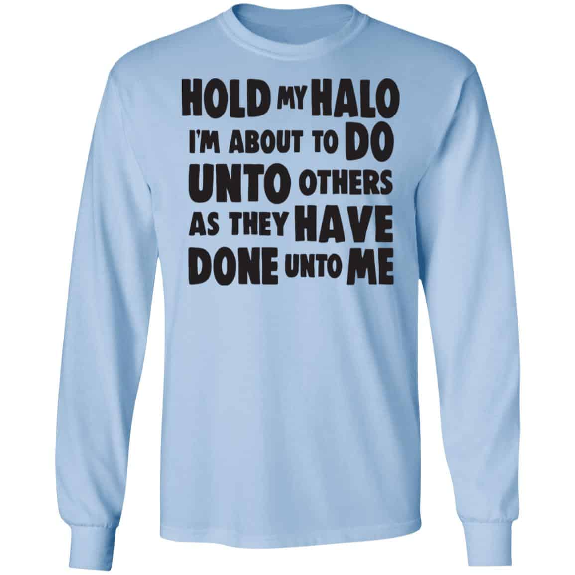 Hold My Halo I’m About To Do Unto Others As They Have Done Unto Me Shirt, Hoodie, Tank