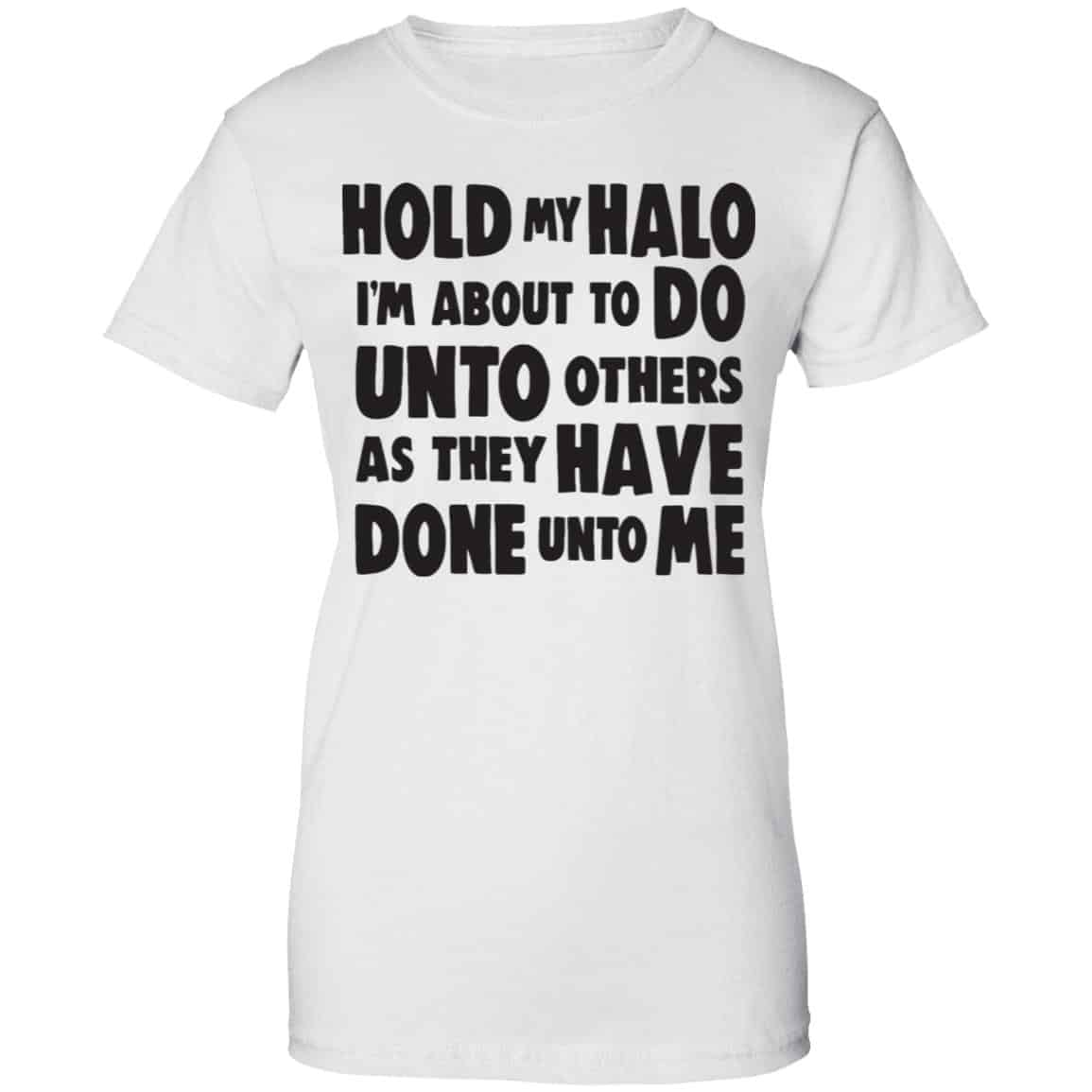 Hold My Halo I’m About To Do Unto Others As They Have Done Unto Me Shirt, Hoodie, Tank