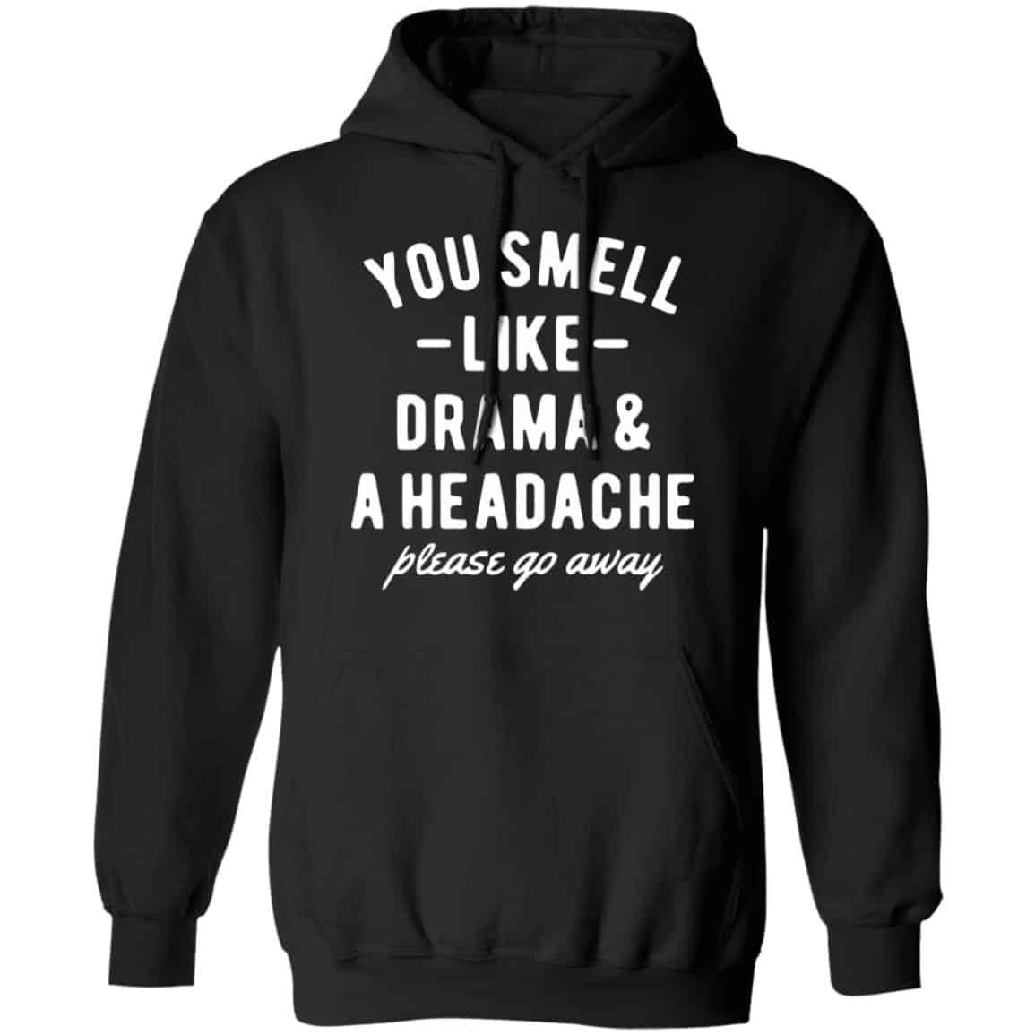 You Smell Like Drama & A Headache Please Go Away Shirt, Hoodie, Tank