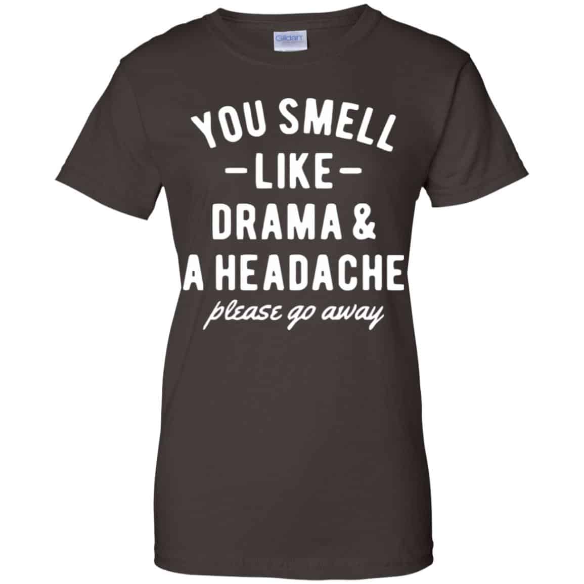 You Smell Like Drama & A Headache Please Go Away Shirt, Hoodie, Tank