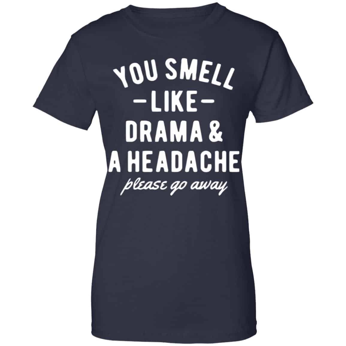 You Smell Like Drama & A Headache Please Go Away Shirt, Hoodie, Tank