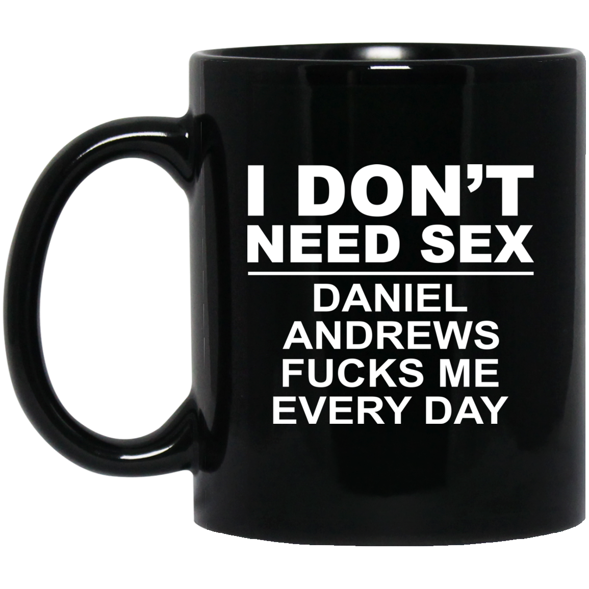 I Don’t Need Sex Daniel Andrews Fucks Me Everyday Mug