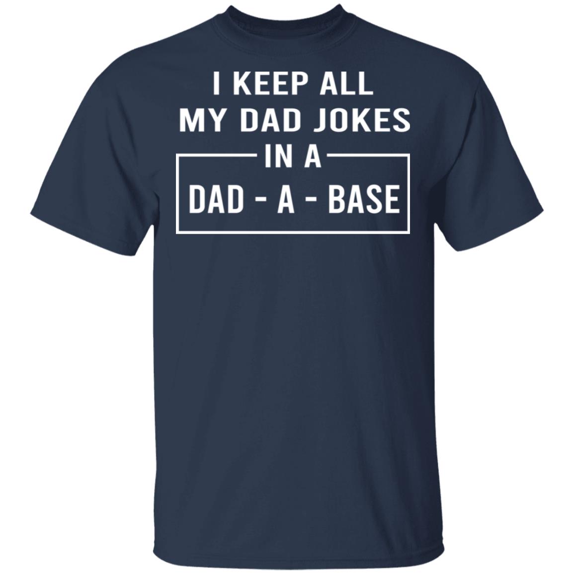 I Keep All My Dad Jokes In A Dad-A-Base Shirt, Hoodie, Tank