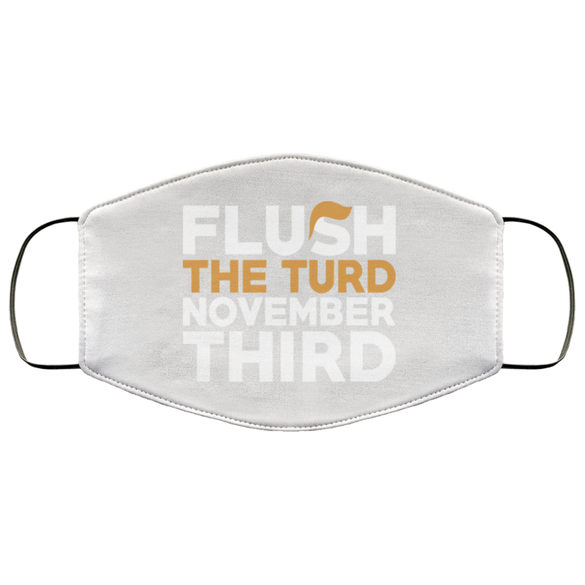 Flush The Turd November Third Anti-Trump Face Mask