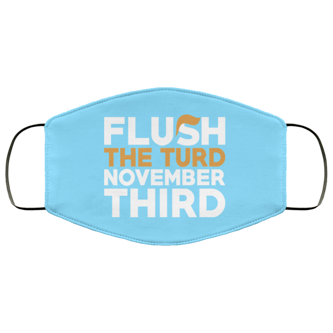 Flush The Turd November Third Anti-Trump Face Mask