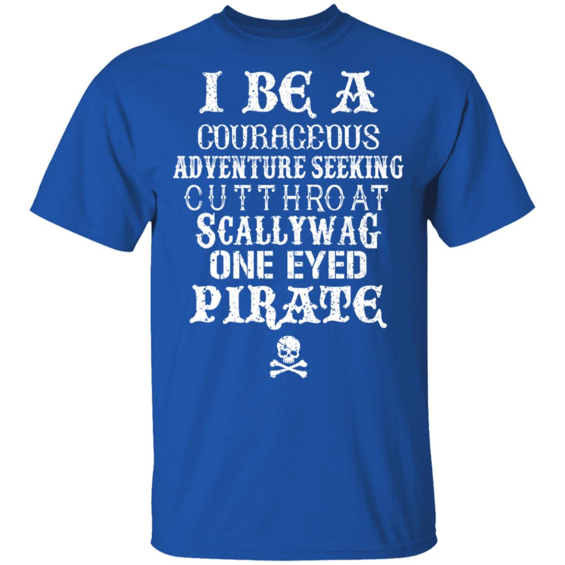 I Be A Courageous Adventure Seeking Cutthroat Scallywag One Eyed Pirate Shirt, Hoodie, Tank