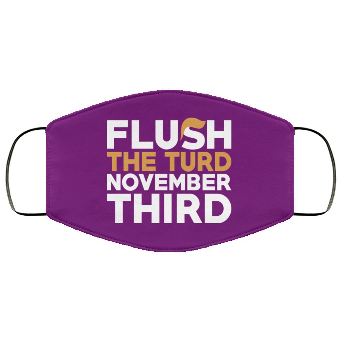 Flush The Turd November Third Anti-Trump Face Mask