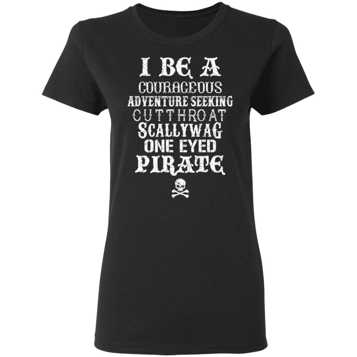 I Be A Courageous Adventure Seeking Cutthroat Scallywag One Eyed Pirate Shirt, Hoodie, Tank