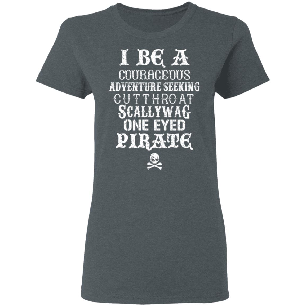 I Be A Courageous Adventure Seeking Cutthroat Scallywag One Eyed Pirate Shirt, Hoodie, Tank